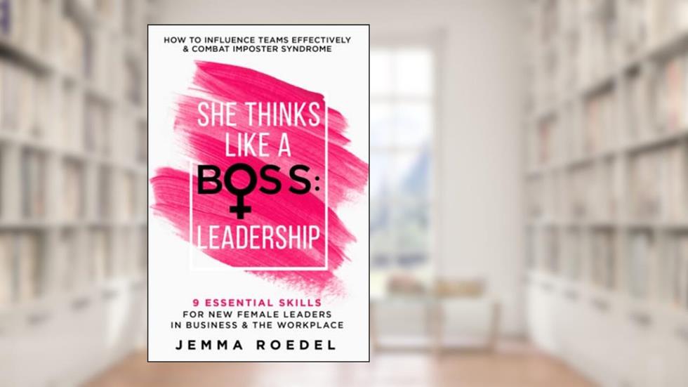 She Thinks Like a Boss : Leadership: 9 Essential Skills for New Female Leaders in Business and the Workplace. How to Influence Teams Effectively and Combat Imposter Syndrome, written by Jemma Roedel