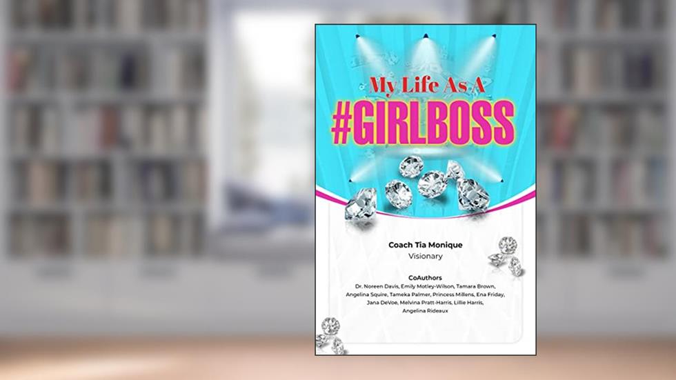 My Life As A #Girlboss, written by Tia Monique