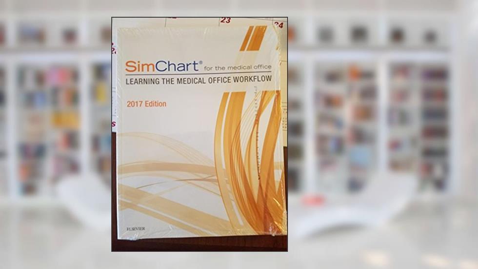 SimChart for the Medical Office: Learning The Medical Office Workflow - 2017 Edition, written by Elsevier Inc