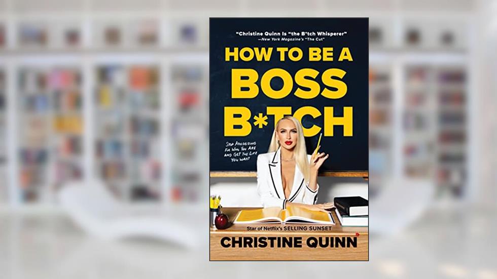 How to Be a Boss B*tch: Never Apologize, Build Your Brand, and Succeed on Your Terms, written by Christine Quinn