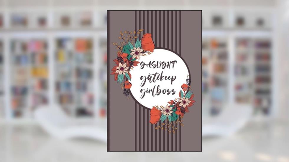 Gaslight Gatekeep Girlboss: Funny Floral Lined journal Notepad for Women & Girls, Beautiful diary for taking notes and ideas., written by Hanan Lab Publishing