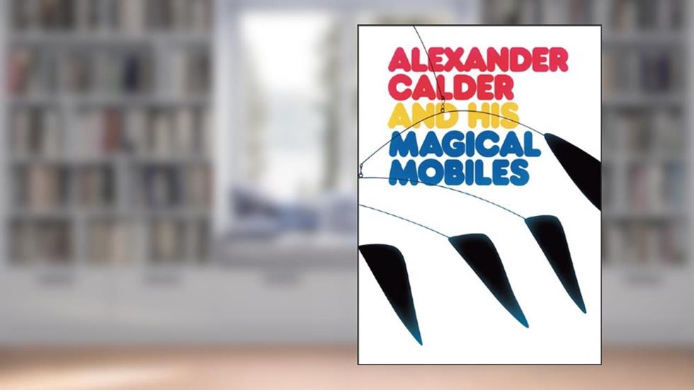 Alexander Calder and His Magical Mobiles, written by Jean Lipman