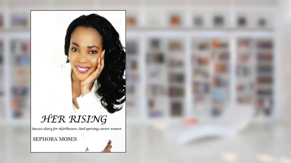 Her Rising: Success Diary for #GirlBosses and Uprising Career Women, written by Sephora Moses