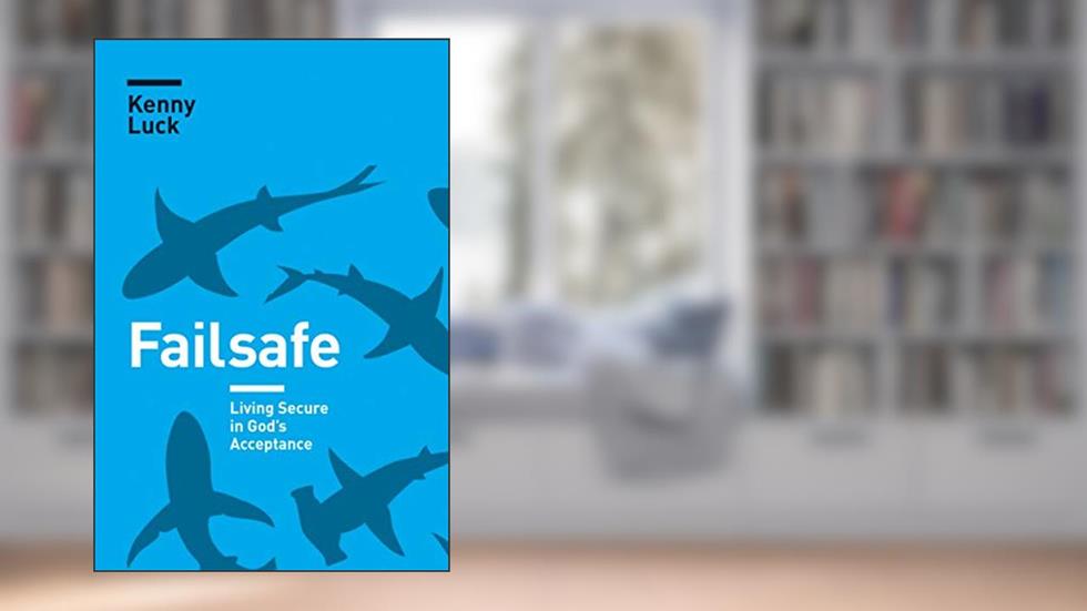 Failsafe: Living Secure in God's Acceptance, written by Kenny Luck