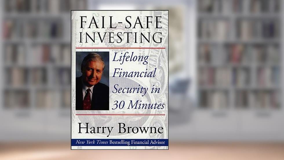 Fail-Safe Investing: Lifelong Financial Security in 30 Minutes, written by Harry Browne