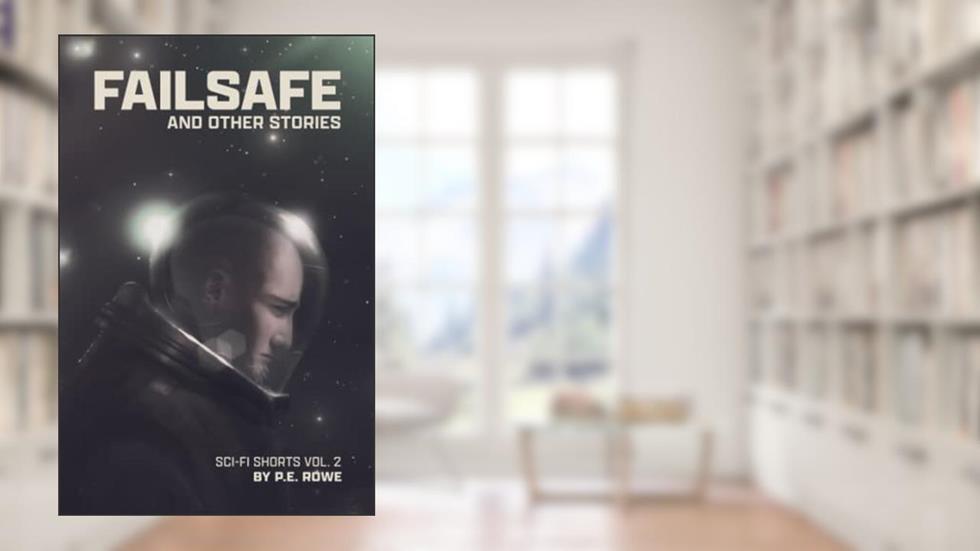Failsafe: and Other Stories (P.E. Rowe's Sci-Fi Shorts), written by P.E. Rowe