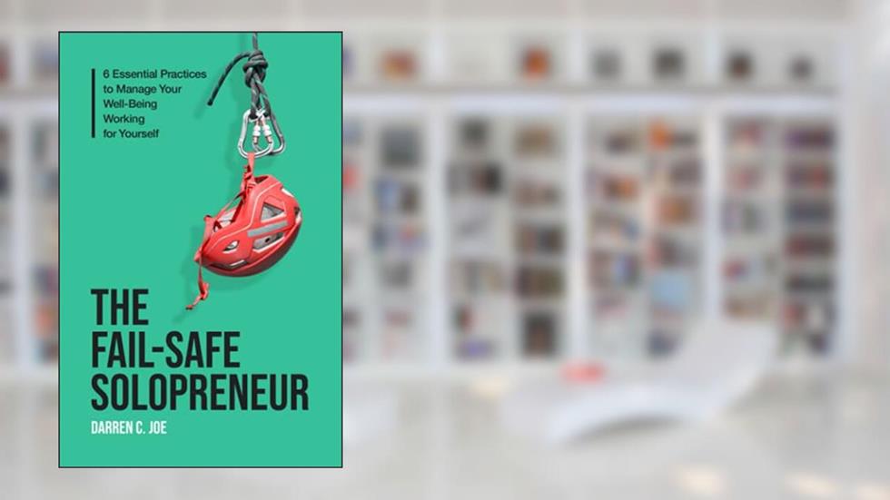 The Fail-Safe Solopreneur: 6 Essential Practices to Manage Your Well-Being Working for Yourself, written by Darren C. Joe