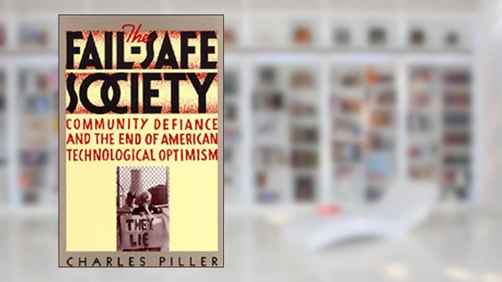 The Fail-Safe Society: Community Defiance and the End of American Technological Optimism, written by Charles Piller