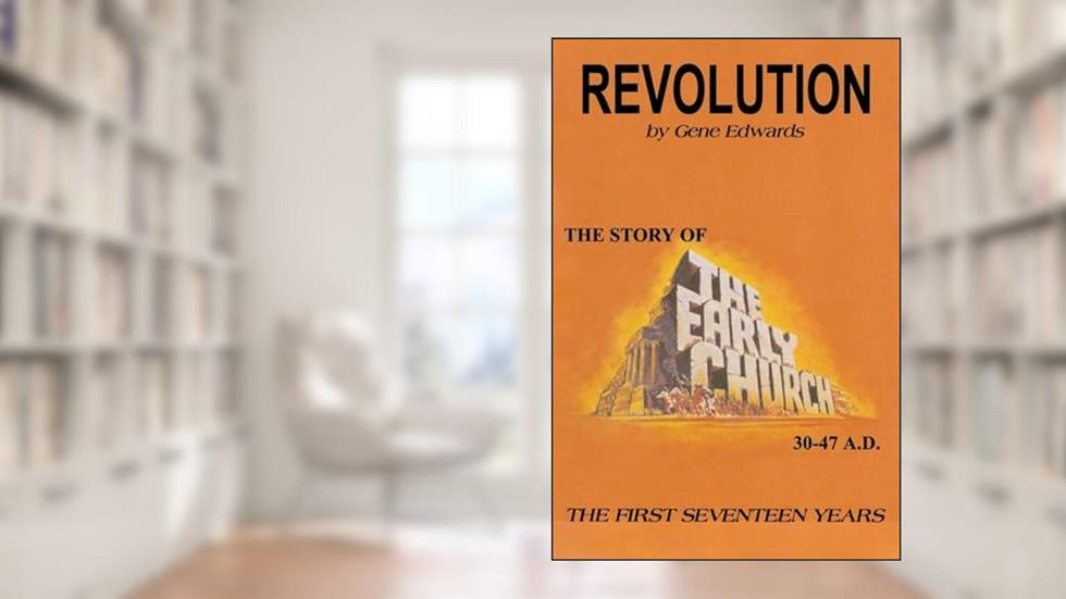 Revolution: The Story of the Early Church - The First Seventeen Years, written by Edwards, Gene,