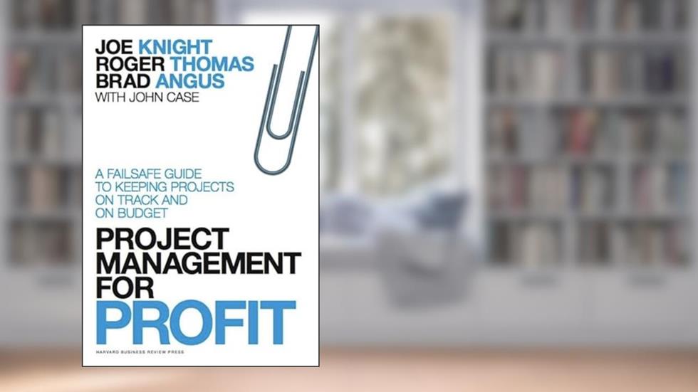 Project Management for Profit: A Failsafe Guide to Keeping Projects On Track and On Budget, written by Joe Knight; Roger Thomas; Brad Angus