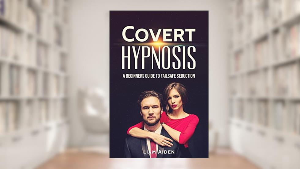 Covert Hypnosis: A Beginners Guide to Failsafe Seduction, written by Liam Aiden