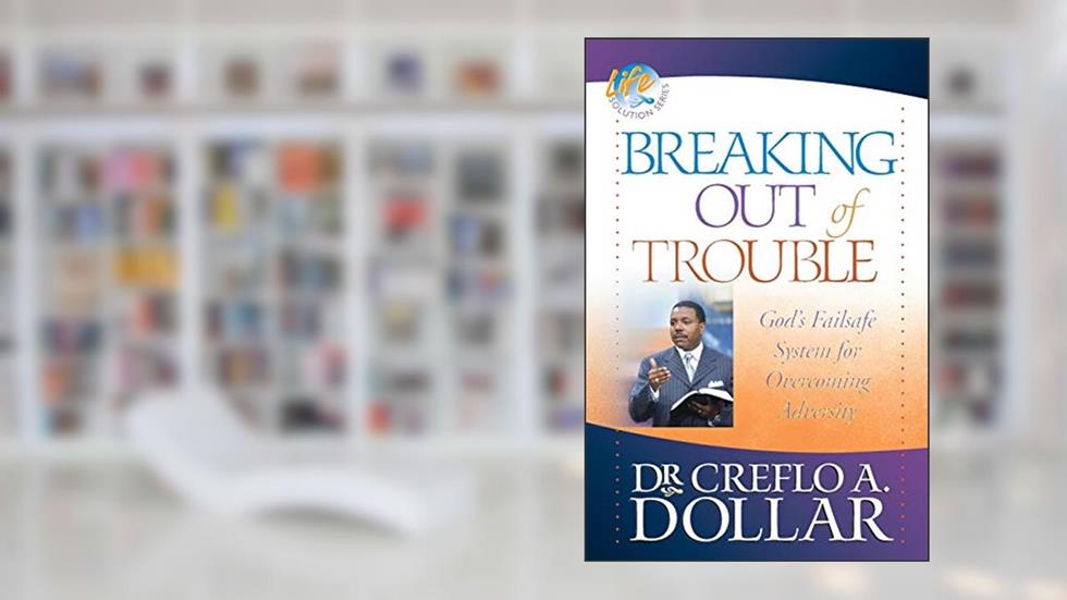 Breaking Out of Trouble: God's Failsafe System for Overcoming Adversity (Life Solution), written by Dr. Creflo Dollar