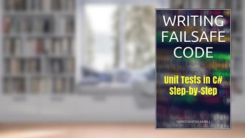 Cover from Writing Failsafe Code: Unit Tests in C# Step-by-Step, written by Shreeharsh Ambli