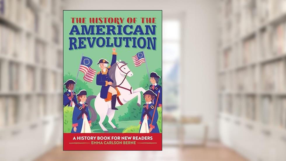 The History of the American Revolution: A History Book for New Readers (The History Of: A Biography Series for New Readers), written by Emma Carlson Berne