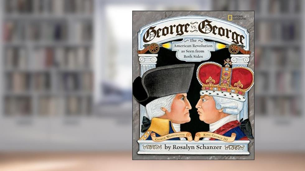 George vs. George: The Revolutionary War as Seen From Both Sides, written by Rosalyn Schanzer