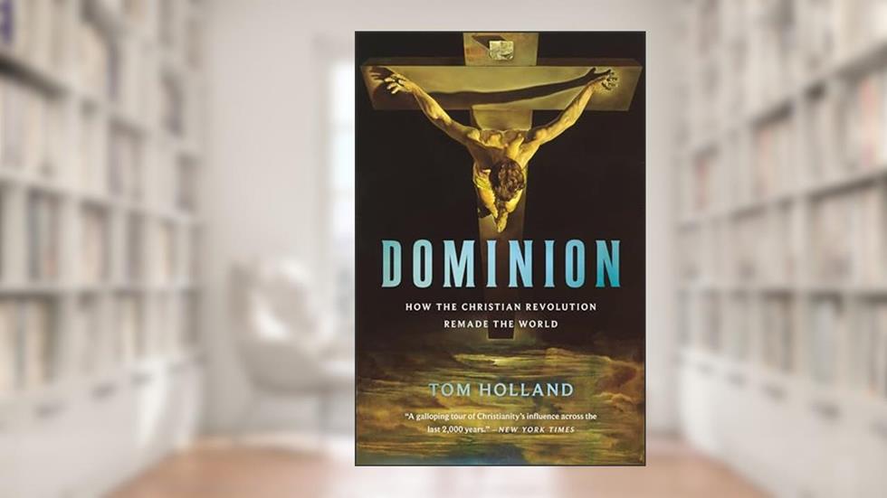 Dominion: How the Christian Revolution Remade the World, written by Tom Holland