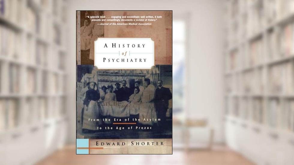 A History of Psychiatry: From the Era of the Asylum to the Age of Prozac, written by Edward Shorter