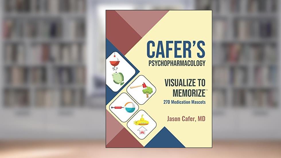 Cafer's Psychopharmacology: Visualize to Memorize 270 Medication Mascots, written by Jason Cafer MD