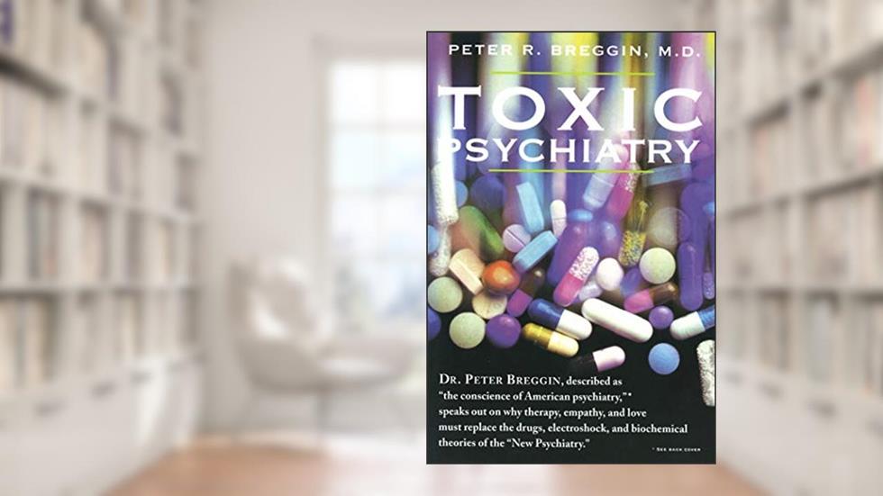 Toxic Psychiatry: Why Therapy, Empathy and Love Must Replace the Drugs, Electroshock, and Biochemical Theories of the "New Psychiatry", written by Peter R. Breggin M.D.