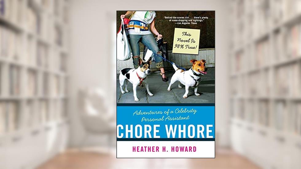 Chore Whore: Adventures of a Celebrity Personal Assistant, written by Heather H. Howard