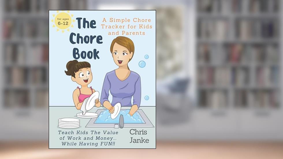 The Chore Book: A Simple Tracker For Kids and Parents to Teach Kids The Value of Work and Money While Having FUN, written by Chris Janke