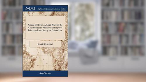 Cover from Chains of Slavery. A Work Wherein the Clandestine and Villianous Attempts of Princes to Ruin Liberty are Pointed out,, written by Jean Paul Marat