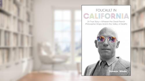 Cover from Foucault in California: [A True Story?Wherein the Great French Philosopher Drops Acid in the Valley of Death], written by Simeon Wade