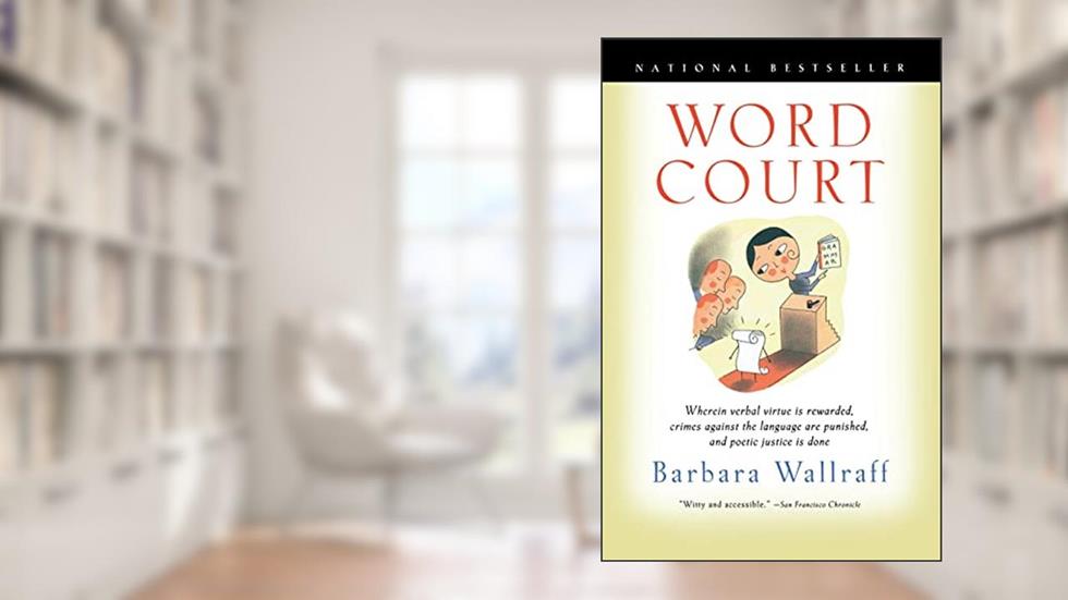 Word Court: Wherein Verbal Virtue Is Rewarded, Crimes Against the Language Are Punished, and Poetic Justice Is Done, written by Barbara Wallraff; Francine Prose