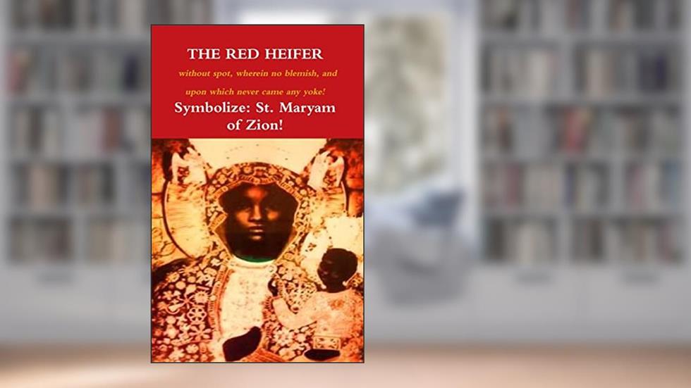 The Red Heifer: without spot, wherein no blemish, and upon which never came a yoke!, written by Waheba Selassie