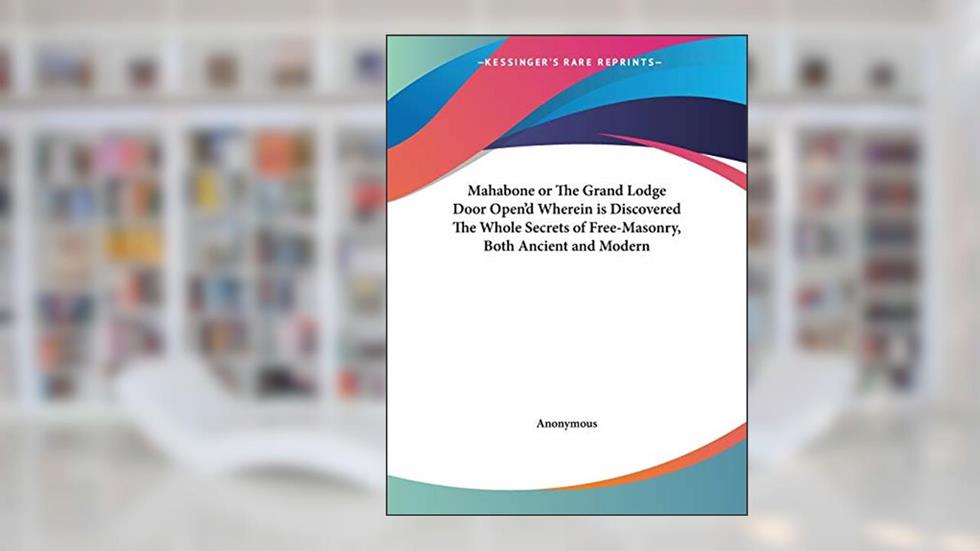 Mahabone or The Grand Lodge Door Open'd Wherein is Discovered The Whole Secrets of Free-Masonry, Both Ancient and Modern, written by Anonymous