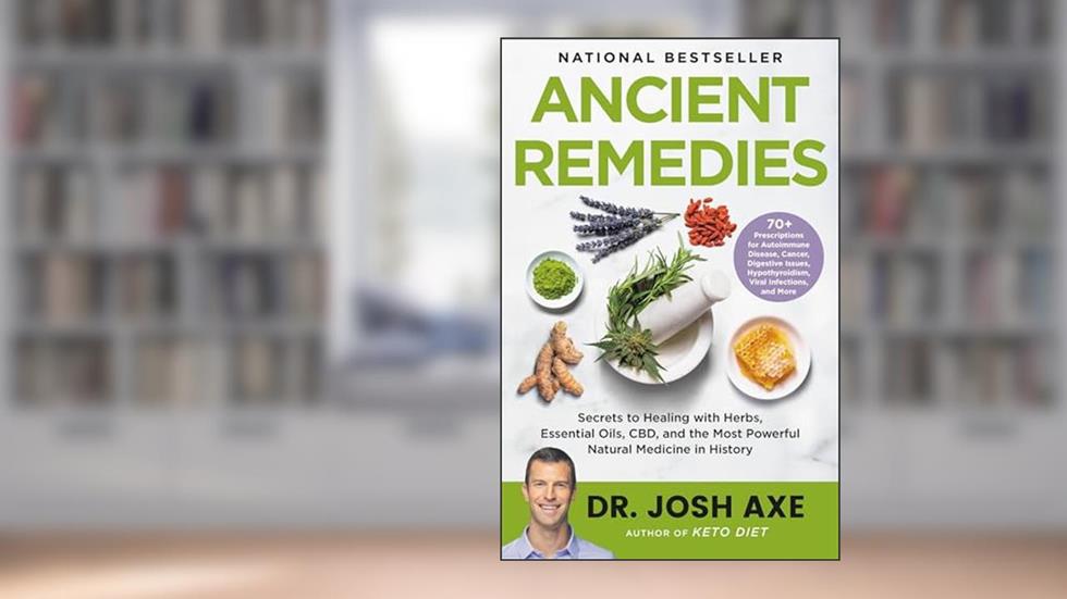 Ancient Remedies: Secrets to Healing with Herbs, Essential Oils, CBD, and the Most Powerful Natural Medicine in History, written by Dr. Josh Axe