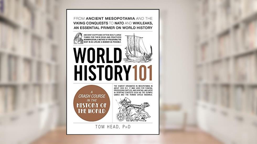 World History 101: From ancient Mesopotamia and the Viking conquests to NATO and WikiLeaks, an essential primer on world history (Adams 101 Series), written by Tom Head