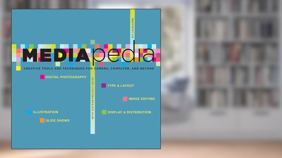 Mediapedia: Creative Tools And Techniques For Camera, Computer, And Beyond, written by Kit Laybourne