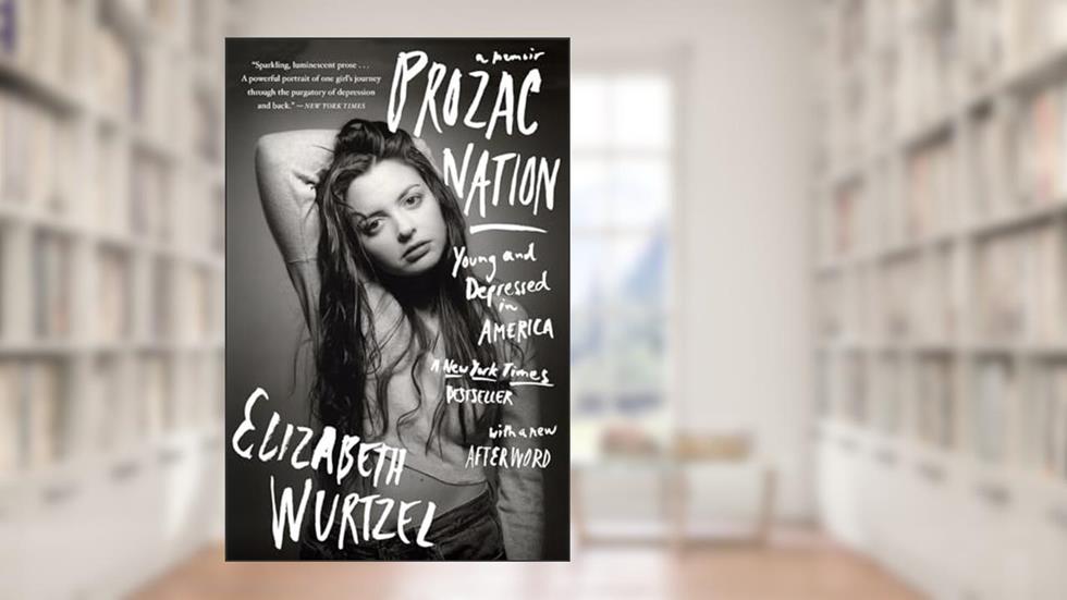 Prozac Nation: Young and Depressed in America, written by Elizabeth Wurtzel