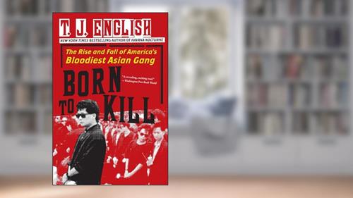 Cover from Born to Kill: The Rise and Fall of America's Bloodiest Asian Gang, written by T. J. English