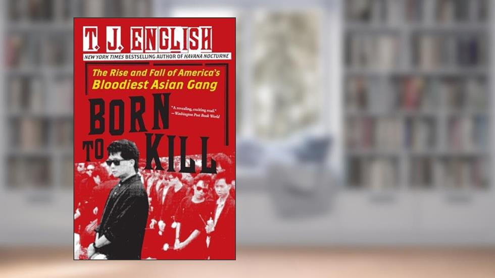 Born to Kill: The Rise and Fall of America's Bloodiest Asian Gang, written by T. J. English