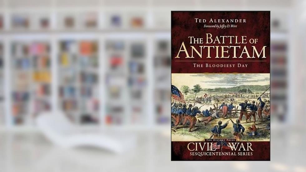 The Battle of Antietam: The Bloodiest Day (Civil War Series), written by Ted Alexander