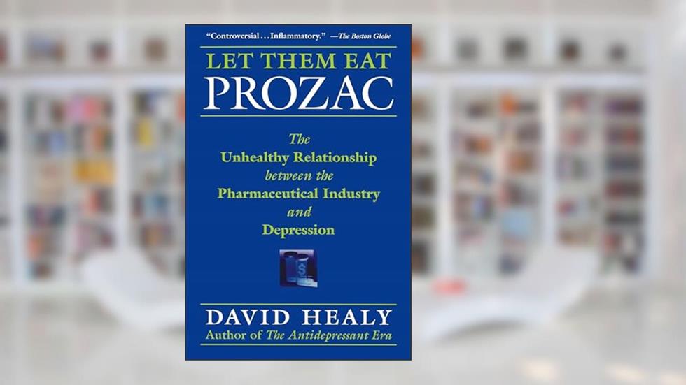 Let Them Eat Prozac: The Unhealthy Relationship Between the Pharmaceutical Industry and Depression (Medicine, Culture, and History), written by David Healy