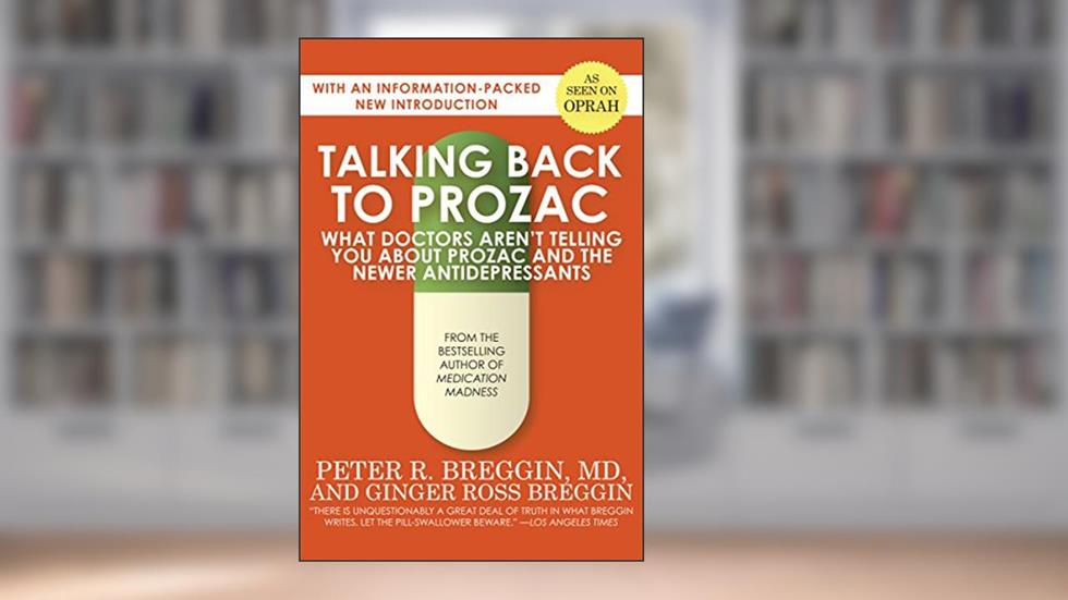 Talking Back to Prozac: What Doctors Aren't Telling You About Prozac and the Newer Antidepressants, written by Peter R. Breggin; Ginger Ross Breggin