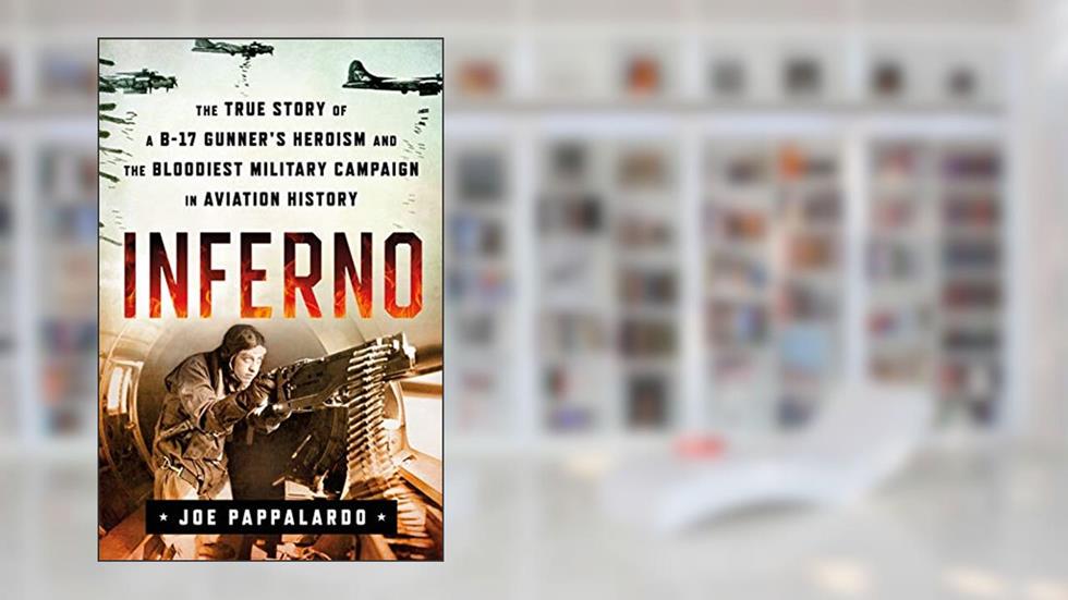 Inferno: The True Story of a B-17 Gunner's Heroism and the Bloodiest Military Campaign in Aviation History, written by Joe Pappalardo