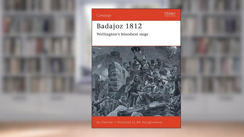 Badajoz 1812: Wellington's Bloodiest Siege (Campaign Series, 65) (Campaign, 65), written by Ian Fletcher