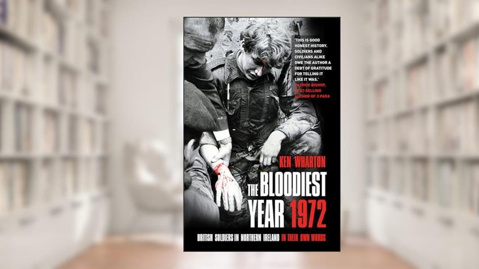 The Bloodiest Year: British Soldiers in Northern Ireland, in their Own Words, written by Ken Wharton