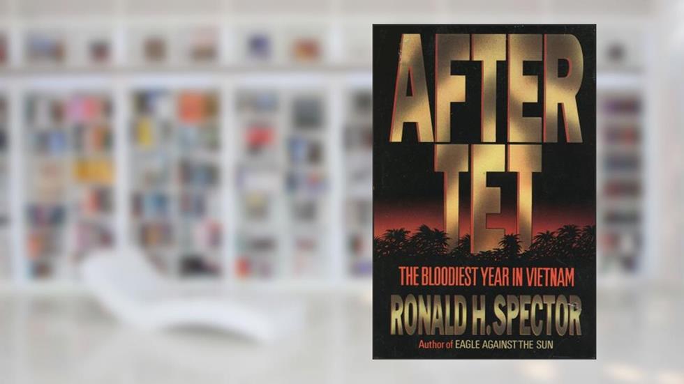After Tet: The Bloodiest Year in Vietnam, written by Ronald H. Spector