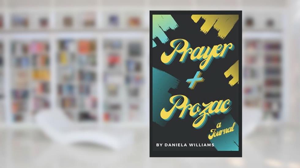 Prayer and Prozac: A Prayer and Mental Wellness Journal, written by Daniela Williams