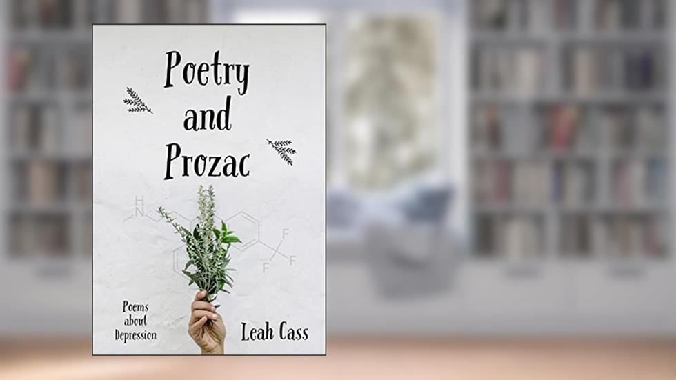 Poetry and Prozac: Poems about Depression (Unchained), written by Leah Cass