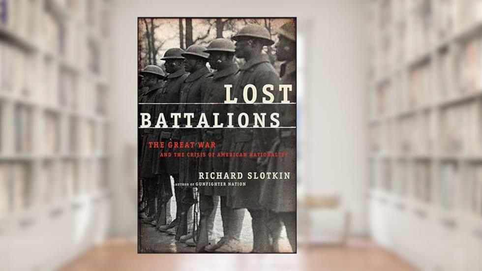 Lost Battalions: The Great War and the Crisis of American Nationality, written by Richard Slotkin