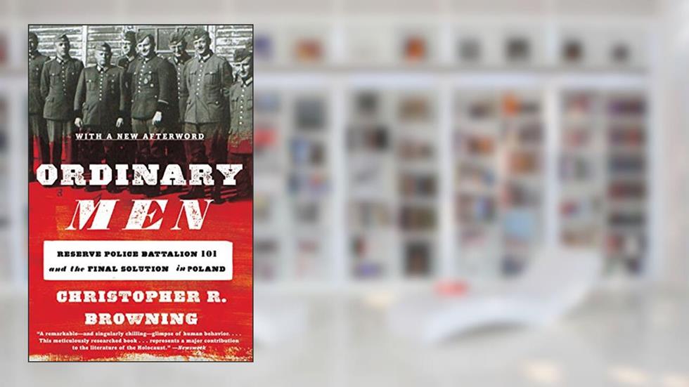 Ordinary Men: Reserve Police Battalion 101 and the Final Solution in Poland, written by Christopher R. Browning