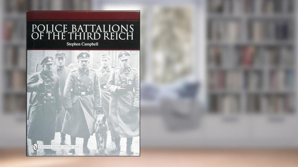 Police Battalions of the Third Reich (Schiffer Military History), written by Stephen Campbell