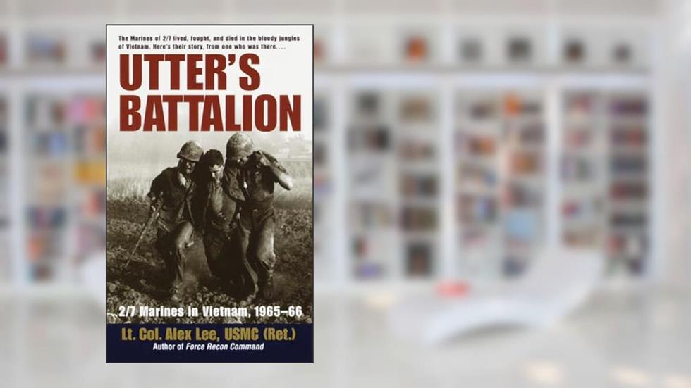 Utter's Battalion: 2/7 Marines in Vietnam, 1965-66, written by Alex Lee