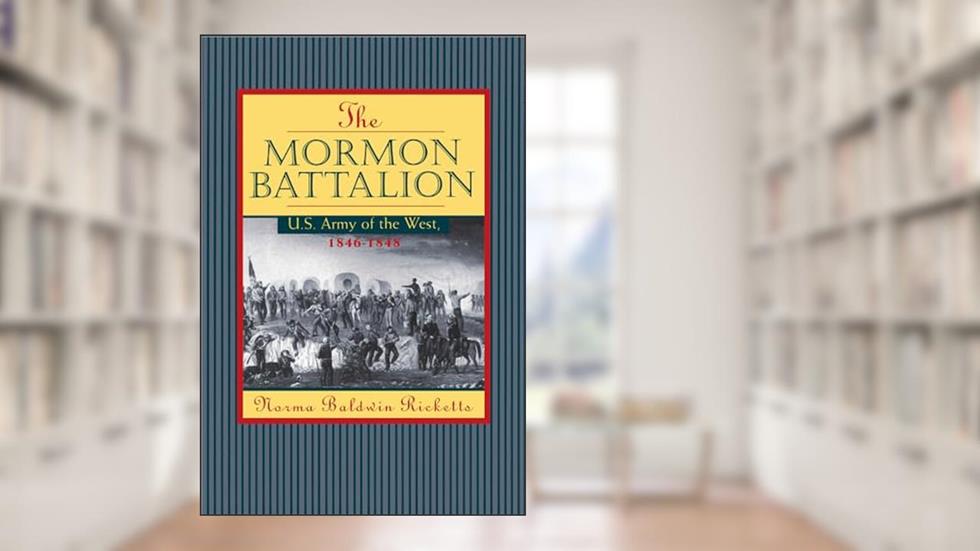 Mormon Battalion: United States Army of the West, 1846-1848, written by Norma Ricketts